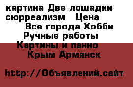 картина Две лошадки ...сюрреализм › Цена ­ 21 000 - Все города Хобби. Ручные работы » Картины и панно   . Крым,Армянск